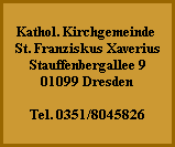 Kathol. Kirchgemeinde
St. Franziskus Xaverius
Stauffenbergallee 9
01099 Dresden

Tel. 0351/8045826