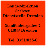 Landesdirektion
Sachsen
Dienststelle Dresden

Stauffenbergallee 2
01099 Dresden

Tel. 0351/825-0