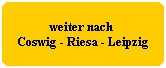 weiter nach
Coswig - Riesa - Leipzig