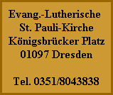 Evang.-Lutherische
St. Pauli-Kirche
Königsbrücker Platz
01097 Dresden

Tel. 0351/8043838