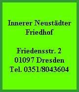 Innerer Neustädter
Friedhof

Friedensstr. 2
01097 Dresden
Tel. 0351/8043604