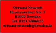 Ortsamt Neustadt
Hoyerswerdaer Str. 3
01099 Dresden
Tel. 0351/4886655
ortsamt-neustadt@dresden.de