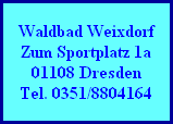 Waldbad Weixdorf
Zum Sportplatz 1a
01108 Dresden
Tel. 0351/8804164