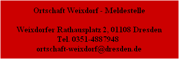 Ortschaft Weixdorf - Meldestelle Weixdorfer Rathausplatz 2, 01108 Dresden Tel. 0351-4887948 ortschaft-weixdorf@dresden.de