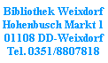 Bibliothek Weixdorf
Hohenbusch Markt 1
01108 DD-Weixdorf
Tel. 0351/8807818