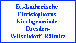 Ev.-Lutherische
Christophorus-
kirchgemeinde
Dresden-
Wilschdorf- Rähnitz