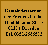 Gemeindezentrum
der Friedenskirche
Neubühlauer Str. 3
01324 Dresden
Tel. 0351/2686522