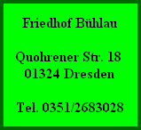 Friedhof Bühlau

Quohrener Str. 18
01324 Dresden

Tel. 0351/2683028