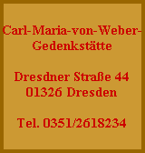 Carl-Maria-von-Weber-
Gedenksttte

Dresdner Strae 44
01326 Dresden

Tel. 0351/2618234