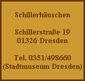 Schillerhäuschen

Schillerstraße 19
01326 Dresden

Tel. 0351/498660
(Stadtmuseum Dresden)