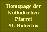 Homepage der
Katholischen
Pfarrei
St. Hubertus