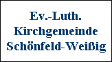 Ev.-Luth.
Kirchgemeinde
Schönfeld-Weißig