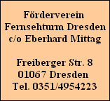 Förderverein
Fernsehturm Dresden
c/o Eberhard Mittag

Freiberger Str. 8
01067 Dresden
Tel. 0351/4954223