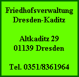 Friedhofsverwaltung
Dresden-Kaditz

Altkaditz 29
01139 Dresden

Tel. 0351/8361964