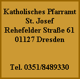 Katholisches Pfarramt
St. Josef
Rehefelder Straße 61
01127 Dresden


Tel. 0351/8489330