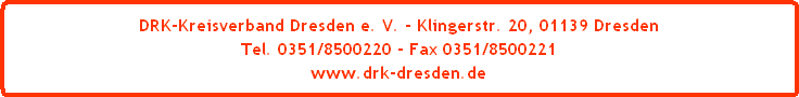 DRK-Kreisverband Dresden e. V. - Klingerstr. 20, 01139 Dresden
Tel. 0351/8500220 - Fax 0351/8500221
www.drk-dresden.de