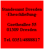 Standesamt Dresden
-Eheschließung-

Goetheallee 55
01309 Dresden

Tel. 0351/4888817