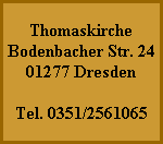 Thomaskirche
Bodenbacher Str. 24
01277 Dresden

Tel. 0351/2561065