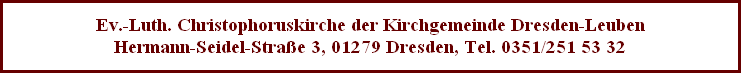 Ev.-Luth. Christophoruskirche der Kirchgemeinde Dresden-Leuben
Hermann-Seidel-Straße 3, 01279 Dresden, Tel. 0351/251 53 32