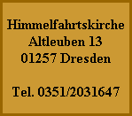 Himmelfahrtskirche
Altleuben 13
01257 Dresden
Tel. 0351/2031647