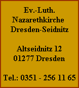 Ev.-Luth.
Nazarethkirche
Dresden-Seidnitz

Altseidnitz 12
01277 Dresden

Tel.: 0351 - 256 11 65