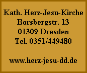 Kath. Herz-Jesu-Kirche
Borsbergstr. 13
01309 Dresden
Tel. 0351/449480

www.herz-jesu-dd.de