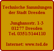 Technische Sammlungen
der Stadt Dresden

Junghansstr. 1-3
01277 Dresden
Tel. 0351/3144110

Internet: www.tsd.de