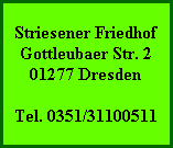 Striesener Friedhof
Gottleubaer Str. 2
01277 Dresden

Tel. 0351/31100511