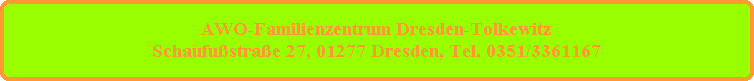 AWO-Familienzentrum Dresden-Tolkewitz
Schaufußstraße 27, 01277 Dresden, Tel. 0351/3361167