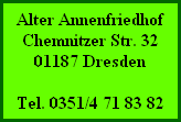 Alter Annenfriedhof
Chemnitzer Str. 32
01187 Dresden

Tel. 0351/4 71 83 82