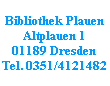 Bibliothek Plauen
Altplauen 1
01189 Dresden
Tel. 0351/4121482