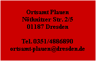 Ortsamt Plauen
Nüthnitzer Str. 2/5
01187 Dresden

Tel. 0351/4886890
ortsamt-plauen@dresden.de