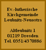 Ev.-lutherische
Kirchgemeinde
Leubnitz-Neuostra

Altleubnitz 1
01219 Dresden
Tel. 0351/4370886