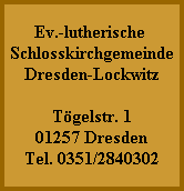 Ev.-lutherische
Schlosskirchgemeinde
Dresden-Lockwitz

Tögelstr. 1
01257 Dresden
Tel. 0351/2840302