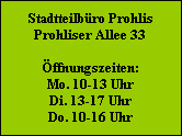 Stadtteilbüro Prohlis
Prohliser Allee 33

Öffnungszeiten:
Mo. 10-13 Uhr
Di. 13-17 Uhr
Do. 10-16 Uhr