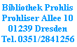 Bibliothek Prohlis
Prohliser Allee 10
01239 Dresden
Tel. 0351/2841256