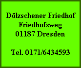 Dölzschener Friedhof
Friedhofsweg
01187 Dresden

Tel. 0171/6434593