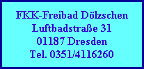 FKK-Freibad Dölzschen
Luftbadstraße 31
01187 Dresden
Tel. 0351/4116260