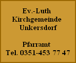 Ev.-Luth
Kirchgemeinde
Unkersdorf

Pfarramt
Tel. 0351-453 77 47