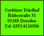 Gorbitzer Friedhof
Rädestraße 31
01169 Dresden
Tel. 0351/4116936