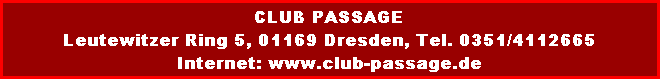 CLUB PASSAGE
Leutewitzer Ring 5, 01169 Dresden, Tel. 0351/4112665
Internet: www.club-passage.de