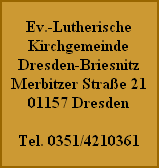 Ev.-Lutherische
Kirchgemeinde
Dresden-Briesnitz
Merbitzer Straße 21
01157 Dresden

Tel. 0351/4210361