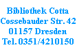 Bibliothek Cotta
Cossebauder Str. 42
01157 Dresden
Tel. 0351/4210150