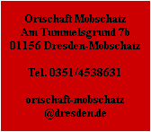 Ortschaft Mobschatz
Am Tummelsgrund 7b
01156 Dresden-Mobschatz

Tel. 0351/4538631

ortschaft-mobschatz
@dresden.de