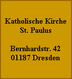 Katholische Kirche
St. Paulus

Bernhardstr. 42
01187 Dresden