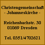 Christengemeinschaft
- Johanneskirche -

Reichenbachstr. 30
01069 Dresden

Tel. 0351/4702621