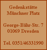 Gedenkstätte
Münchner Platz

George-Bähr-Str. 7
01069 Dresden

Tel. 0351/46331990