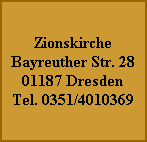 Zionskirche
Bayreuther Str. 28
01187 Dresden
Tel. 0351/4010369