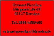 Ortsamt Pieschen
Bürgerstraße 63
01127 Dresden

Tel. 0351/4885400

ortsamt-pieschen@dresden.de