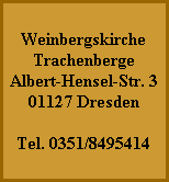 Weinbergskirche
Trachenberge
Albert-Hensel-Str. 3
01127 Dresden

Tel. 0351/8495414